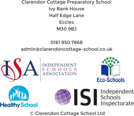 Clarendon Cottage Preparatory School Ivy Bank House Half Edge Lane Eccles M30 9BJ  0161 950 7868 admin@clarendoncottage-school.co.uk   © Clarendon Cottage School Ltd